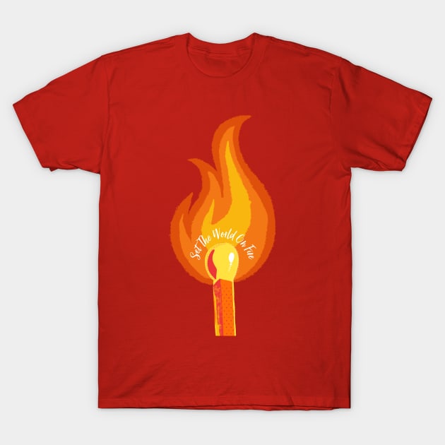 Set the World on Fire T-Shirt by LittleBunnySunshine